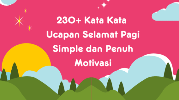 230+ Kata Kata Ucapan Selamat Pagi Simple Penuh Motivasi