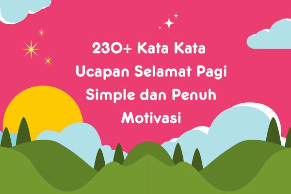 Kata Kata Ucapan Selamat Pagi Simple Penuh Motivasi